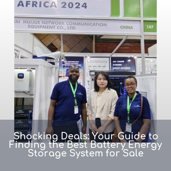 Shocking Deals: Your Guide to Finding the Best Battery Energy Storage System for Sale